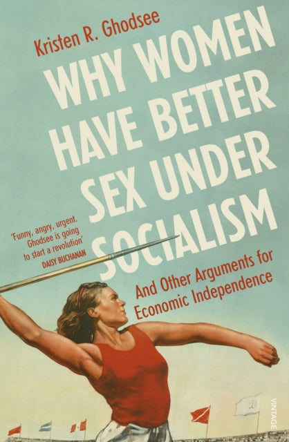 Why Women Have Better Sex Under Socialism : And Other Arguments for Economic Independence - 9781529110579