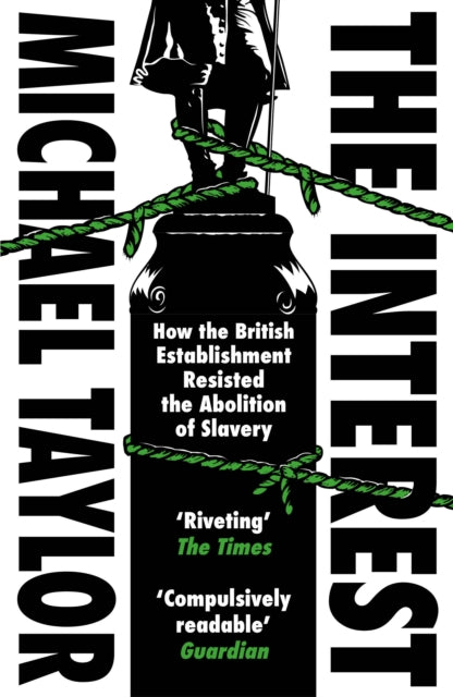 The Interest : How the British Establishment Resisted the Abolition of Slavery - 9781529110982
