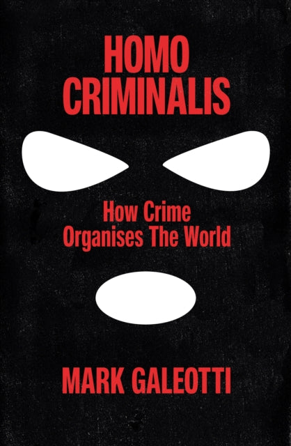 Homo Criminalis : How crime organises the world - 9781529148220