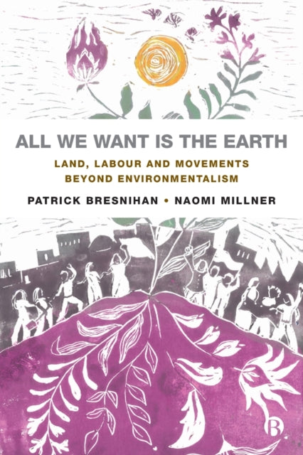 All We Want is the Earth : Land, Labour and Movements Beyond Environmentalism - 9781529218336