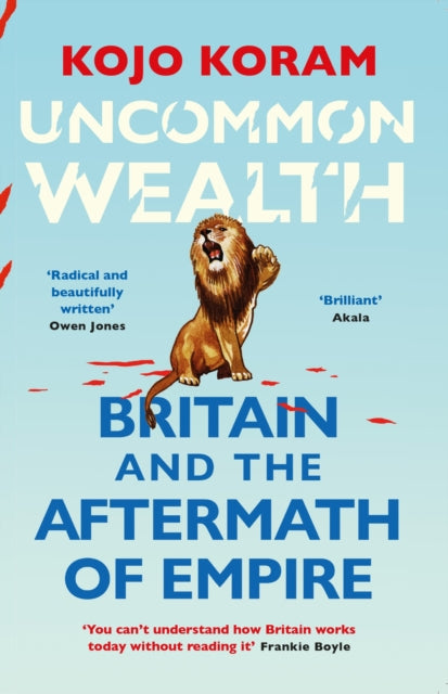 Uncommon Wealth : Britain and the Aftermath of Empire - 9781529338645