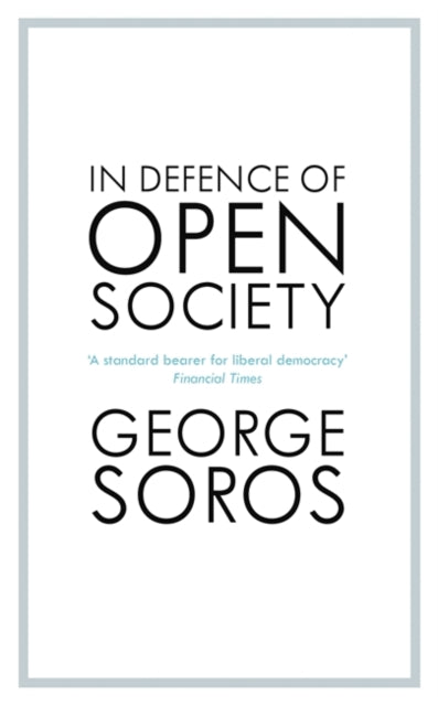 In Defence of Open Society : The Legendary Philanthropist Tackles the Dangers We Must Face for the Survival of Civilisation - 9781529343496