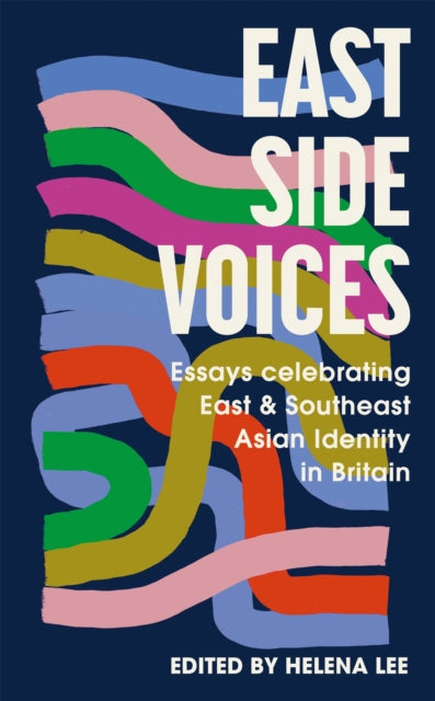 East Side Voices : Essays celebrating East and Southeast Asian identity in Britain - 9781529344479