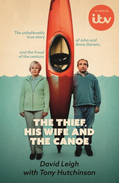 The Thief, His Wife and The Canoe : The true story of Anne Darwin and 'Canoe Man' John - 9781529395167