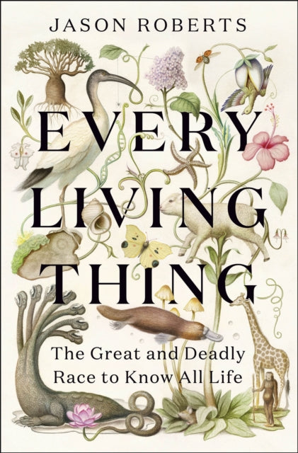 Every Living Thing : The Great and Deadly Race to Know All Life (WINNER OF THE 2025 PULITZER PRIZE FOR BIOGRAPHY) - 9781529400489