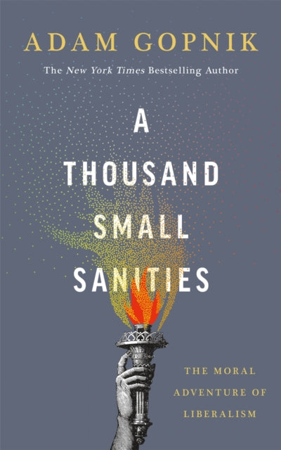 A Thousand Small Sanities : The Moral Adventure of Liberalism - 9781529401585