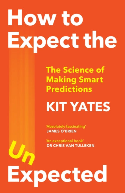 How to Expect the Unexpected : The Science of Making Smart Predictions - 9781529408690