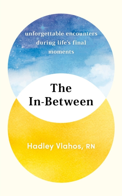 The In-Between : Unforgettable Encounters During Life's Final Moments – THE NEW YORK TIMES BESTSELLER - 9781529927849