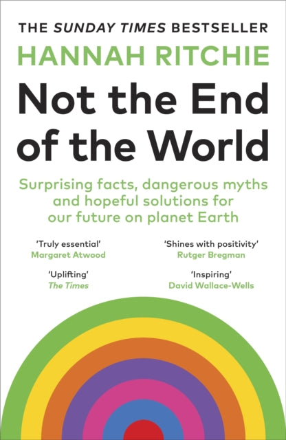 Not the End of the World : Surprising facts, dangerous myths and hopeful solutions for our future on planet Earth - 9781529931242