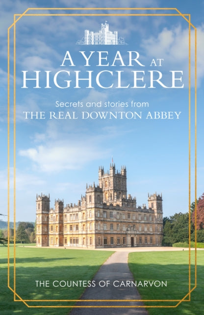 A Year At Highclere : Secrets and Stories from the Real Downton Abbey - 9781529963939