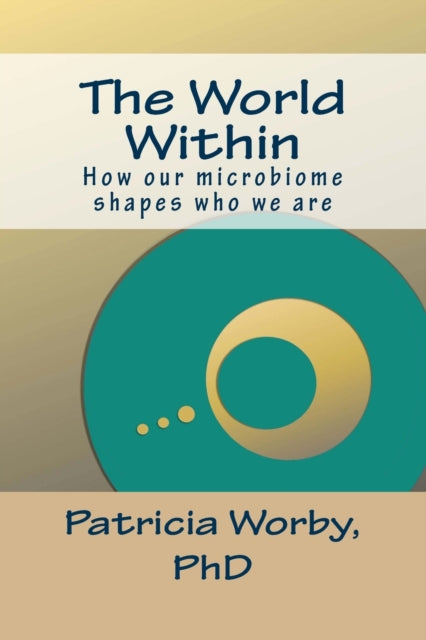 The World Within : How our microbiome shapes who we are-9781539400677