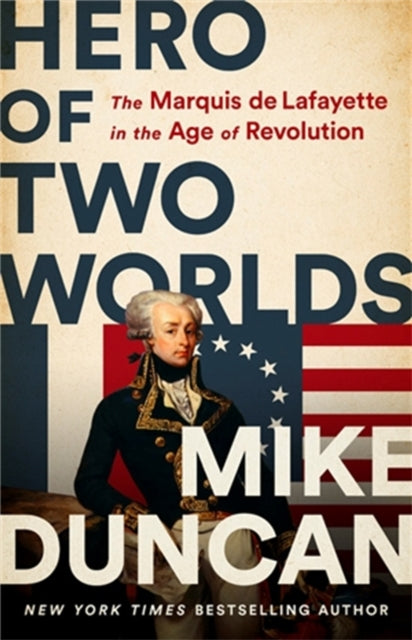 Hero of Two Worlds : The Marquis de Lafayette in the Age of Revolution - 9781541730335