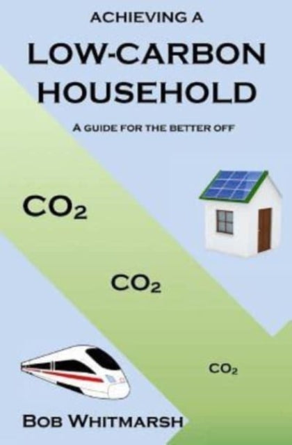 Achieving a low-carbon household : a guide for the better off - 9781542849951