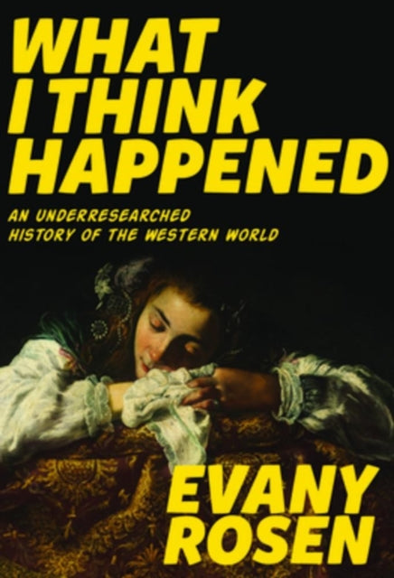 What I Think Happened : An Underresearched History of the Western World - 9781551526959