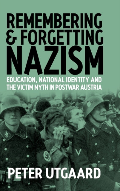 Remembering and Forgetting Nazism : Education, National Identity, and the Victim Myth in Postwar Austria - 9781571811875