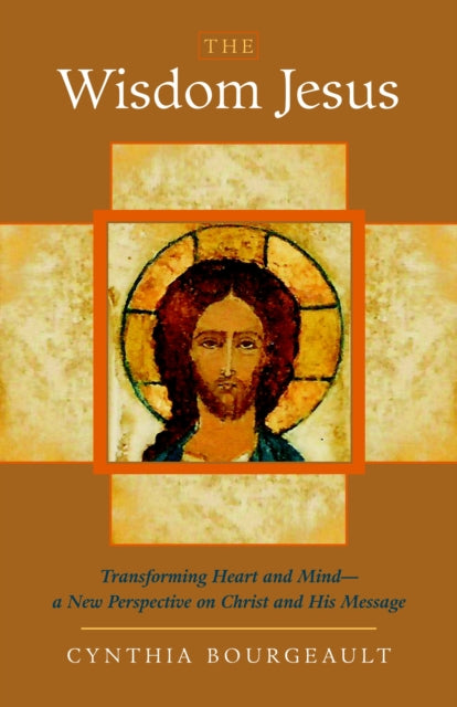 The Wisdom Jesus : Transforming Heart and Mind--A New Perspective on Christ and His Message - 9781590305805