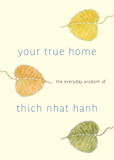 Your True Home : The Everyday Wisdom of Thich Nhat Hanh - 9781590309261