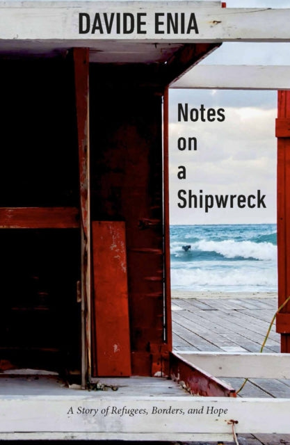 Notes On A Shipwreck : A Story of Refugees, Borders, and Hope - 9781590519080