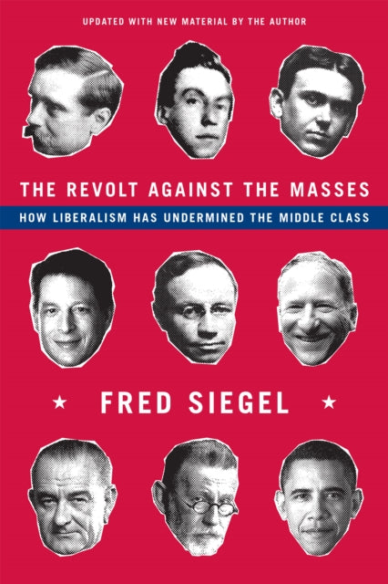 The Revolt Against the Masses : How Liberalism Has Undermined the Middle Class - 9781594037955