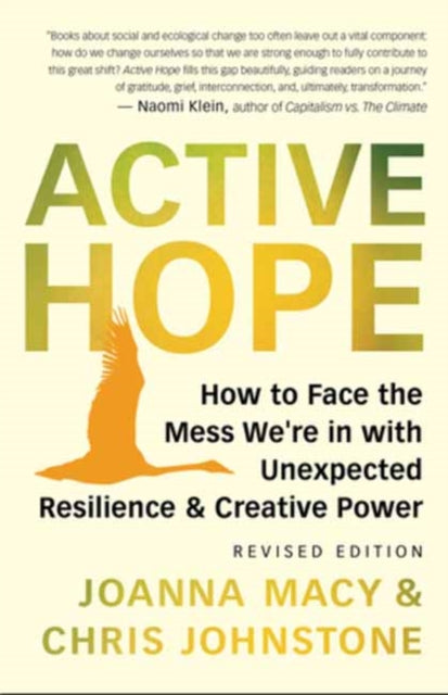 Active Hope Revised : How to Face the Mess We're in with Unexpected Resilience and Creative Power - 9781608687107