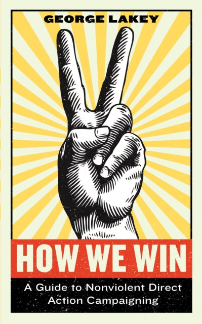 How We Win : A Guide to Nonviolent Direct Action Campaigning - 9781612197531