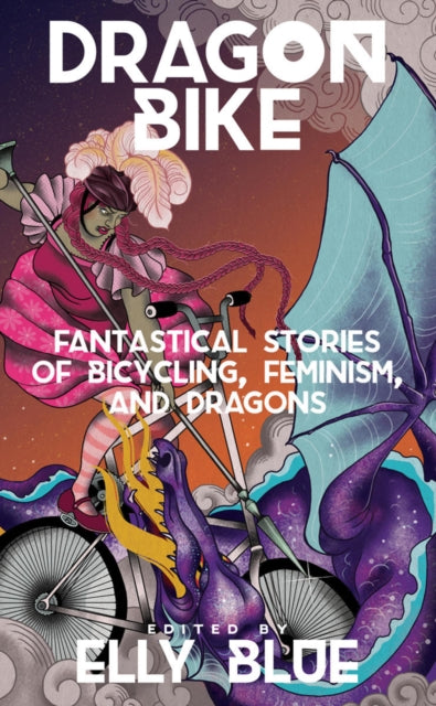 Dragon Bike : Fantastical Stories of Bicycling, Feminism & Dragons - 9781621060475