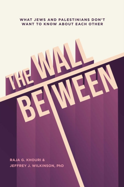 The Wall Between : What Jews and Palestinians Don't Want to Know about Each Other - 9781623717193