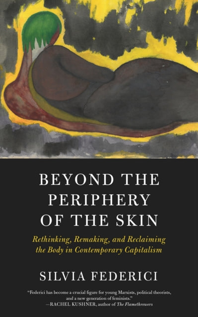 Beyond The Periphery Of The Skin : Rethinking, Remaking, Reclaiming the Body in Contemporary Capitalism - 9781629637068