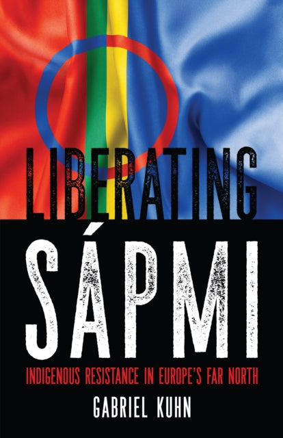 Liberating Sapmi : Indigenous Resistance in Europe's Far North - 9781629637129