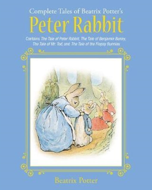 The Complete Tales of Beatrix Potter's Peter Rabbit : Contains The Tale of Peter Rabbit, The Tale of Benjamin Bunny, The Tale of Mr. Tod, and The Tale of the Flopsy Bunnies - 9781631581717