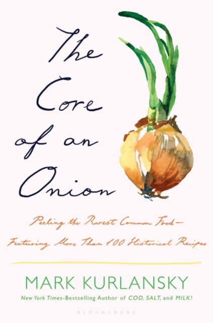 The Core of an Onion : Peeling the Rarest Common Food—Featuring More Than 100 Historical Recipes - 9781635575934