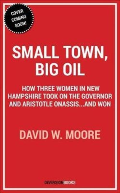 Small Town, Big Oil : The Untold Story of the Women Who Took on the Richest Man in the World-And Won - 9781635761887