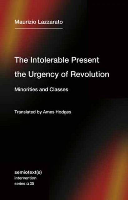 The Intolerable Present, the Urgency of Revolution : Minorities and Classes - 9781635901818