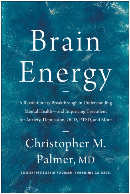 Brain Energy : A Revolutionary Breakthrough in Understanding Mental Health--and Improving Treatment for Anxiety, Depression, OCD, PTSD, and More-9781637741580