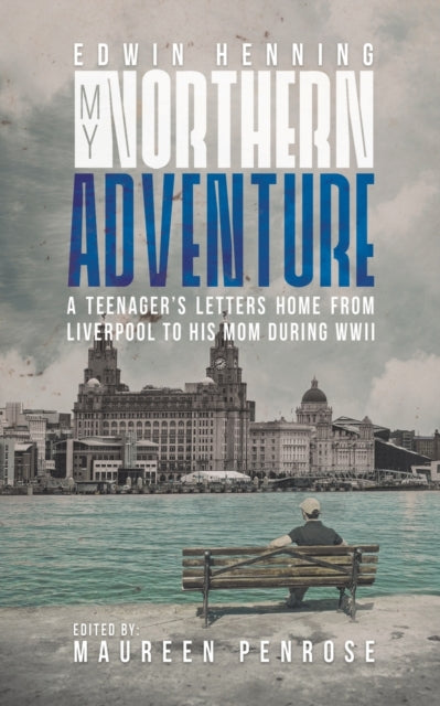 My Northern Adventure : A Teenager's Letters Home from Liverpool to His Mom During WWII-9781641828246