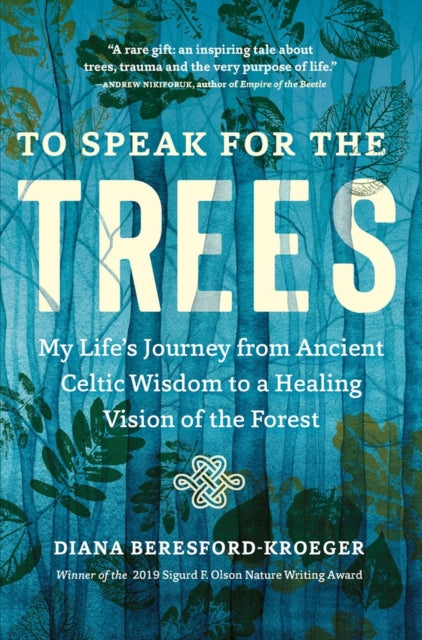 To Speak for the Trees : My Life's Journey from Ancient Celtic Wisdom to a Healing Vision of the Forest - 9781643261324