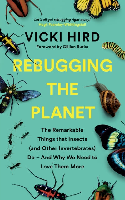 Rebugging the Planet : The Remarkable Things that Insects (and Other Invertebrates) Do - And Why We Need to Love Them More - 9781645020189