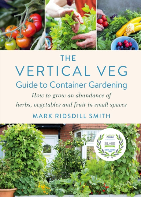 The Vertical Veg Guide to Container Gardening : How to Grow an Abundance of Herbs, Vegetables and Fruit in Small Spaces (Winner - Garden Media Guild Practical Book of the Year Award 2022) - 9781645020790