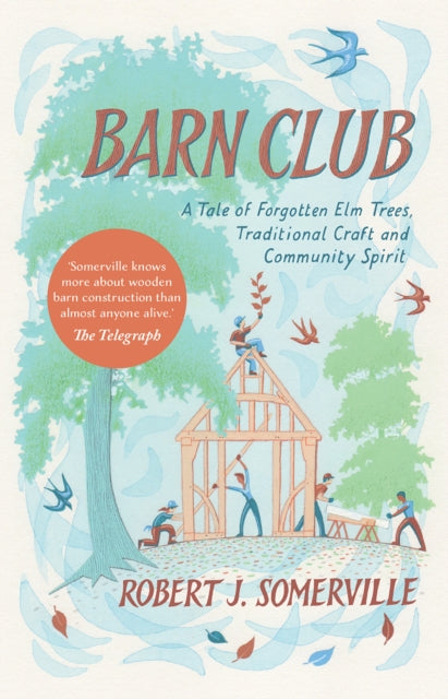 Barn Club : A Tale of Forgotten Elm Trees, Traditional Craft and Community Spirit - 9781645021483