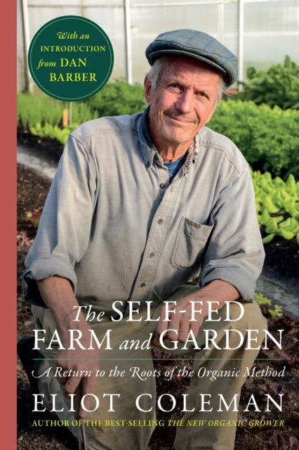 The Self-Fed Farm and Garden : A Return to the Roots of the Organic Method - 9781645023067