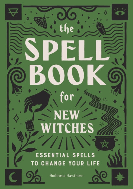 The Spell Book for New Witches : Essential Spells to Change Your Life - 9781646110643