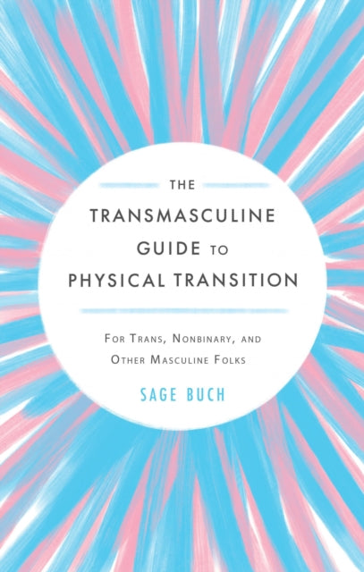 The Transmasculine Guide To Physical Transition : For Trans, Nonbinary, and Other Masculine Folks - 9781648410727