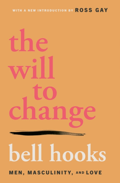 The Will to Change : Men, Masculinity, and Love - 9781668095980