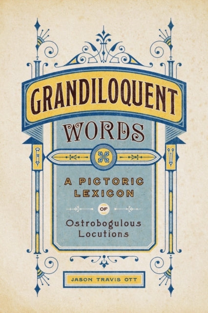 Grandiloquent Words : A Pictoric Lexicon of Ostrobogulous Locutions - 9781682687994