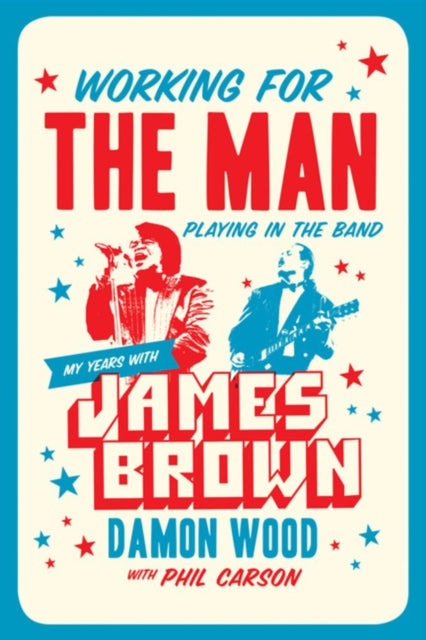 Working For The Man, Playing In The Band : My Years with James Brown - 9781770413856