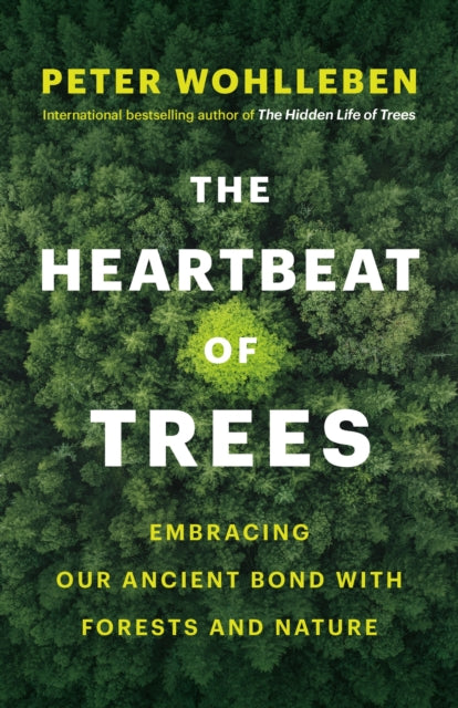 The Heartbeat of Trees : Embracing Our Ancient Bond with Forests and Nature - 9781771646895