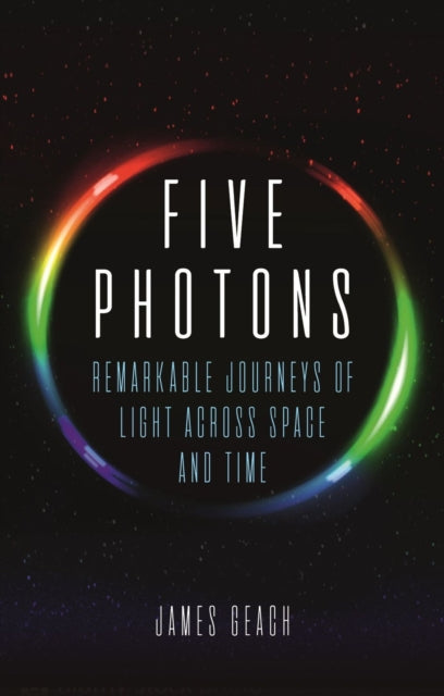 Five Photons : Remarkable Journeys of Light Across Space and Time - 9781780239910