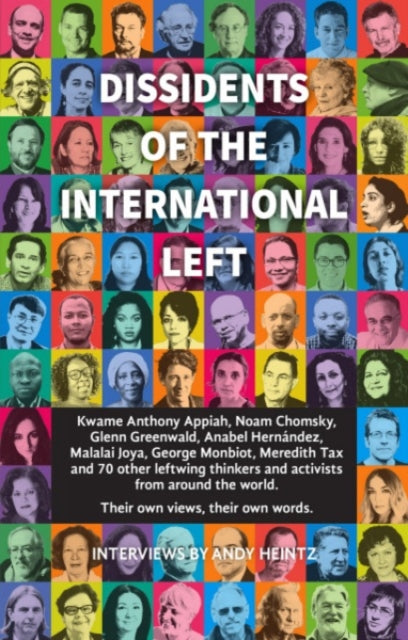 Dissidents Of The International Left : Interviews with Anthony Appiah, Noam Chomsky, Anabel Hernandez, George Monbiot, Michael Walzer and 60 Other Radical Thinkers - 9781780264998