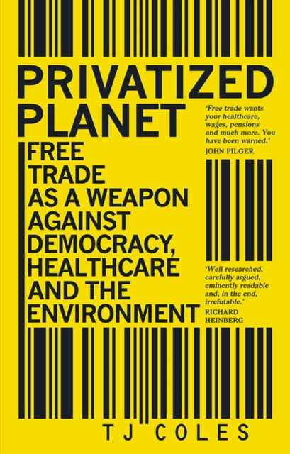 Privatized Planet : Free Trade as a Weapon Against Democracy, Healthcare and the Environment - 9781780265018