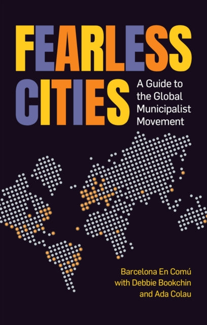 Fearless Cities : A guide to the global municipalist movement - 9781780265032